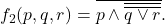 f_{2}(p,q,r) = \overline{p \land \overline{\overline{q \vee r}}}.