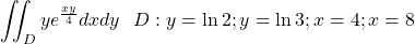 \[\iint_{D}{ye^{\frac{xy}{4}}dxdy}\ \ D:y=\ln{2};y=\ln{3};x=4;x=8\]