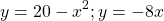 \[y=20-x^2;y=-8x\]
