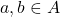 a, b \in A
