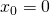 x_0=0