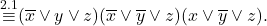 \[ \mathop{\equiv}\limits^{2.1} (\overline{x} \vee y \vee z)(\overline{x} \vee \overline{y} \vee z)(x \vee \overline{y} \vee z). \]