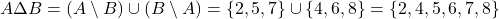 A \Delta B = (A \setminus B) \cup (B \setminus A) = \{ 2, 5, 7 \} \cup \{ 4, 6, 8 \} = \{ 2, 4, 5, 6, 7, 8 \}