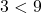 3 < 9