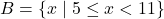 B = \{x \mid 5 \leq x < 11\}