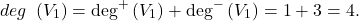 \[ deg\ \left( V_{1} \right) = \deg^{+}\left( V_{1} \right) + \deg^{-}\left( V_{1} \right) = 1 + 3 = 4. \]