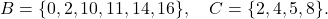 B = \{ 0, 2, 10, 11, 14, 16 \}, \quad C = \{ 2, 4, 5, 8 \}.