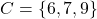 C = \{ 6, 7, 9 \}