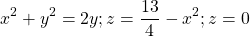 \[\ x^2+y^2=2y;z=\frac{13}{4}-x^2;z=0\]