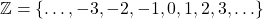 \mathbb{Z} = \{\ldots, -3, -2, -1, 0, 1, 2, 3, \ldots\}