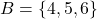 B = \{ 4, 5, 6 \}