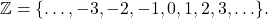 Rendered by QuickLaTeX.com \mathbb{Z}=\{…,-3,-2,-1,0,1,2,3,\ldots\}.