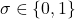 \sigma \in \{0, 1\}