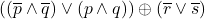 \left( \left( \overline{p} \land \overline{q} \right) \vee (p \land q) \right) \oplus \left( \overline{r} \vee \overline{s} \right)