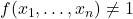 f(x_{1}, \ldots, x_{n}) \neq 1