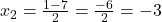 x_{2} = \frac{1 - 7}{2} = \frac{-6}{2} = -3
