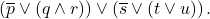 \left( \overline{p} \vee (q \land r) \right) \vee \left( \overline{s} \vee (t \vee u) \right).