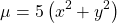 \[\mu=5\left(x^2+y^2\right)\]