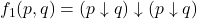 f_{1}(p,q) = (p \downarrow q) \downarrow (p \downarrow q)