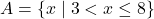 A = \{x \mid 3 < x \leq 8\}