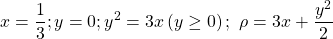 \[\ x=\frac{1}{3};y=0;y^2=3x\left(y\geq0\right);\ \rho=3x+\frac{y^2}{2}\]
