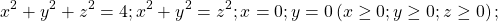 \[\ x^2+y^2+z^2=4;x^2+y^2=z^2;x=0;y=0\left(x\geq0;y\geq0;z\geq0\right);\]