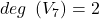 deg\ \left( V_{7} \right) = 2