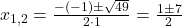 x_{1,2} = \frac{-(-1) \pm \sqrt{49}}{2 \cdot 1} = \frac{1 \pm 7}{2}