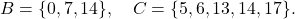 B = \{ 0, 7, 14 \}, \quad C = \{ 5, 6, 13, 14, 17 \}.