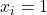 x_{i} = 1