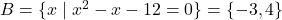 B = \{ x \mid x^{2} - x - 12 = 0 \} = \{ -3, 4 \}