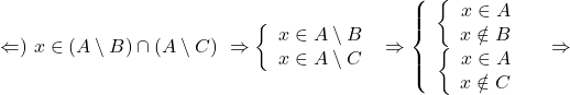 Rendered by QuickLaTeX.com \Leftarrow )\ x \in (A \setminus B) \cap (A \setminus C)\ \Rightarrow \left\{ \begin{array}{r} x \in A \setminus B \\ x \in A \setminus C \end{array} \right.\ \Rightarrow \left\{ \begin{array}{r} \left\{ \begin{array}{r} x \in A \\ x \notin B \end{array} \right.\ \\ \left\{ \begin{array}{r} x \in A \\ x \notin C \end{array} \right.\ \end{array} \right.\ \Rightarrow