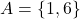 A = \{1, 6\}