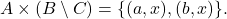 \[ A \times (B \setminus C) = \{(a,x), (b,x)\}. \]