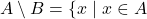 A \setminus B = \{ x \mid x \in A