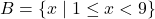 B = \{x \mid 1 \leq x < 9\}
